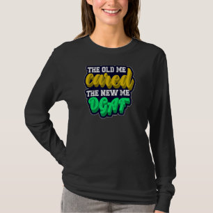 The Old Me Cared The New Me Dgaf Dirty Saying Adul T-Shirt