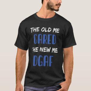 The Old Me Cared The New Me Dgaf Sarcasm 1 T-Shirt