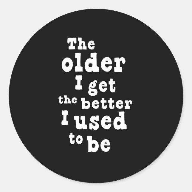 The Older I Get the Better I Used to Be Classic Round Sticker (Front)