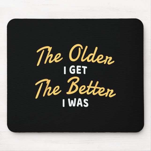 The Older I Get The Better I Was Funny Older Senio Mouse Mat (Front)