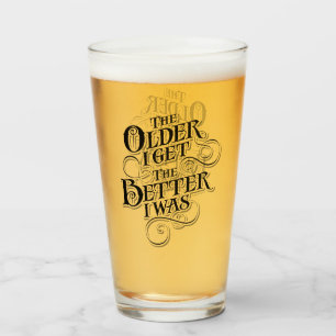 The Older I Get, The Better I Was Glass