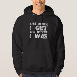 The Older I Get The Better I Was Old Age Humor Hoodie