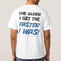 The older I get the faster I was! Tee shirt