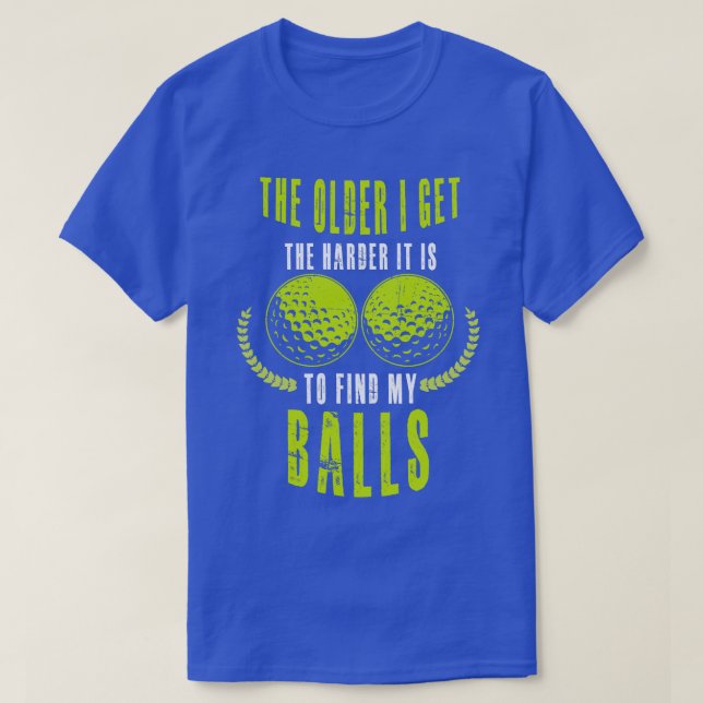 The Older I Get The Hander It Is To Find My Balls T-Shirt (Design Front)