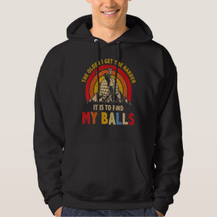 The Older I Get The Harder It Is To Find My Balls Hoodie
