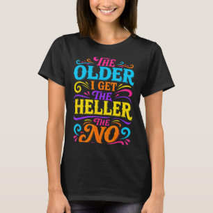 The Older I Get The Heller The No Design T-Shirt