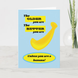 The older you are, the better you are.  Banana! Card