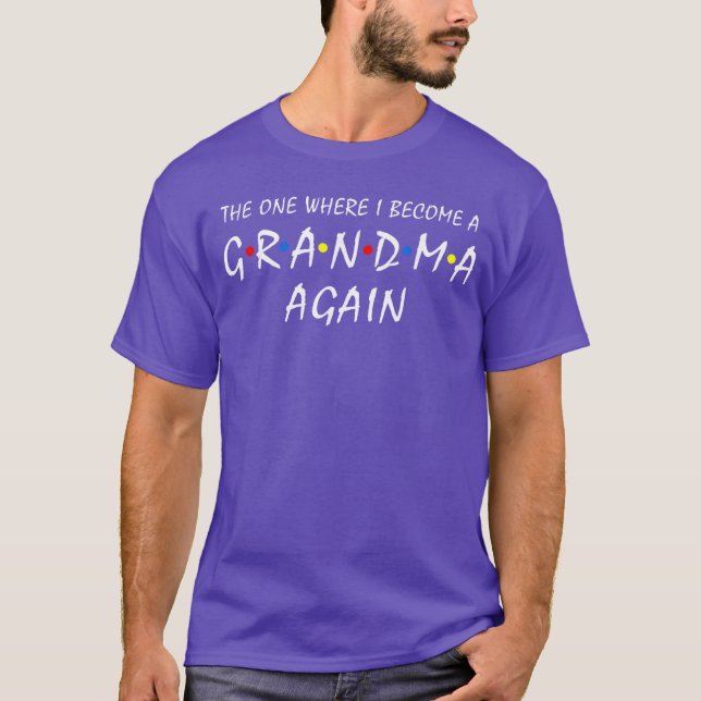 The One Where I Become A Grandma Again Baby Announ T-Shirt (Front)