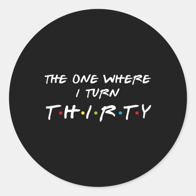 The One Where I Turn Thirty 30 Classic Round Sticker (Front)