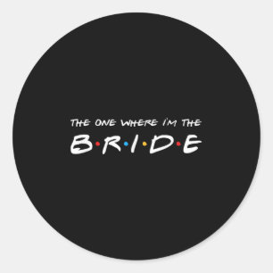 The One Where Im The Bride Wedding Classic Round Sticker