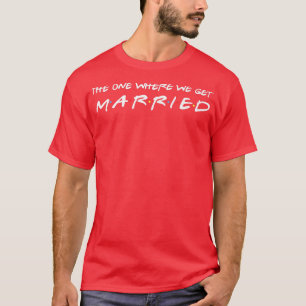 The One Where We Get Married  Funny Wedding Bride  T-Shirt