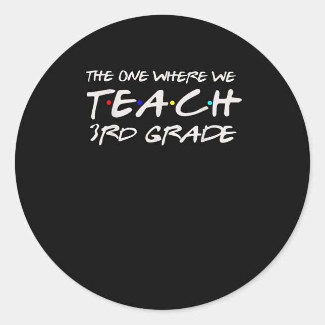 The One Where We Teach 3rd Grade Teacher Gift For  Classic Round Sticker (Front)