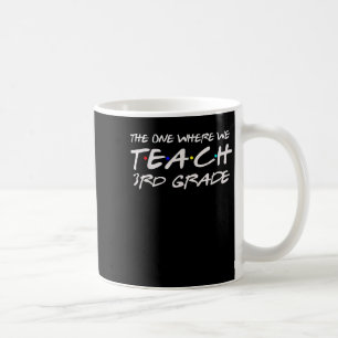 The One Where We Teach 3rd Grade Teacher Gift For  Coffee Mug