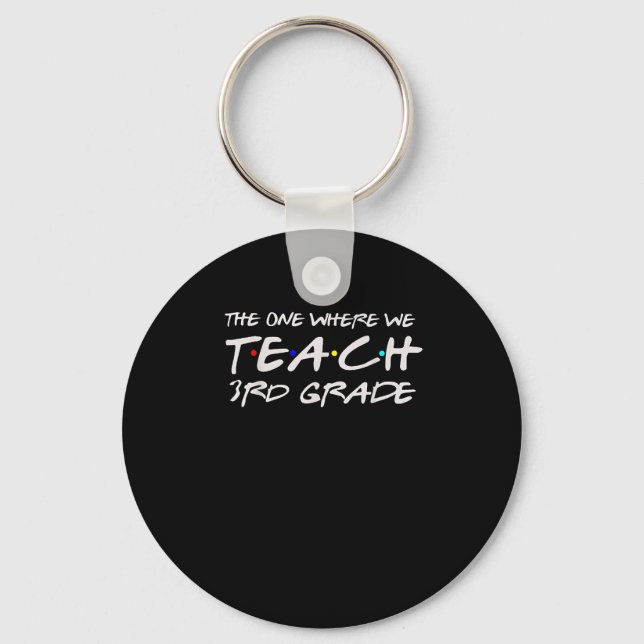 The One Where We Teach 3rd Grade Teacher Gift For  Key Ring (Front)