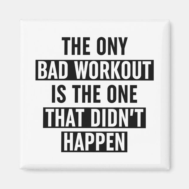 The Only Bad Workout Is The One That Didn't Happen Magnet (Front)