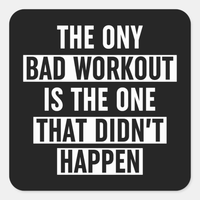The Only Bad Workout Is The One That Didn't Happen Square Sticker (Front)