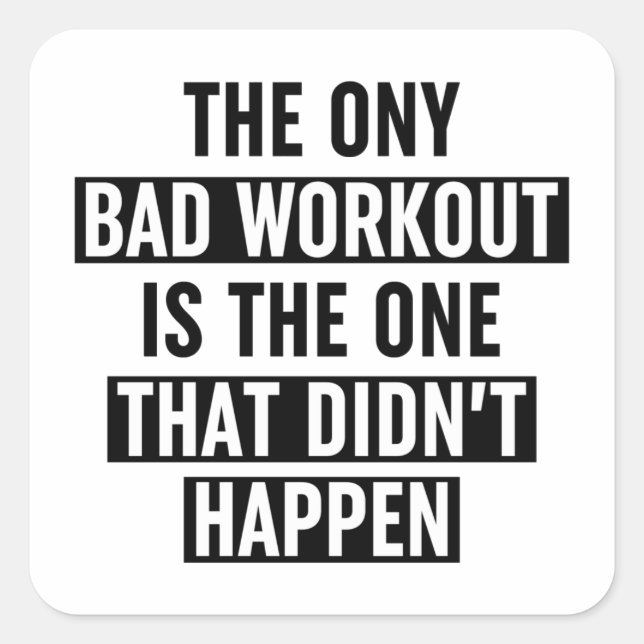 The Only Bad Workout Is The One That Didn't Happen Square Sticker (Front)