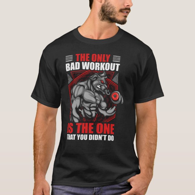 The only bad workout is the one that you didn't do T-Shirt (Front)