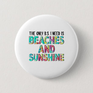 The Only Bs I Need Is Beaches And Sunshine  6 Cm Round Badge