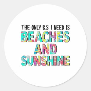 The Only Bs I Need Is Beaches And Sunshine  Classic Round Sticker
