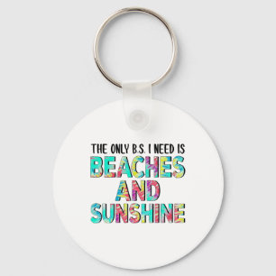 The Only Bs I Need Is Beaches And Sunshine Key Ring