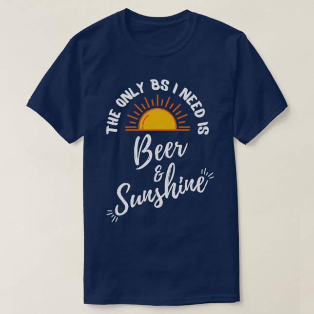 The only BS I need is Beer and Sunshine 1 T-Shirt (Design Front)