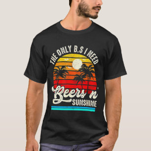 The Only BS I Need Is Beers and Sunshine Beers And T-Shirt