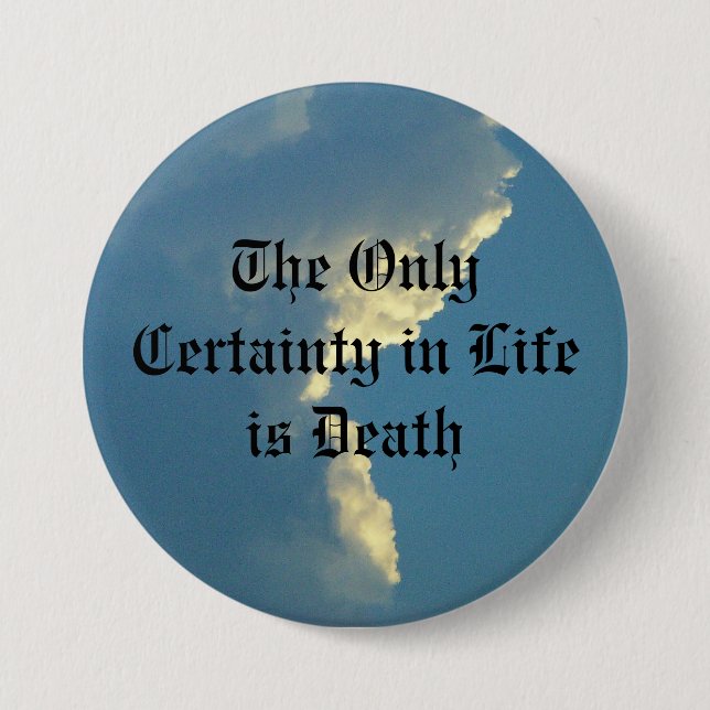 The Only Certainty in Life is Death 7.5 Cm Round Badge (Front)