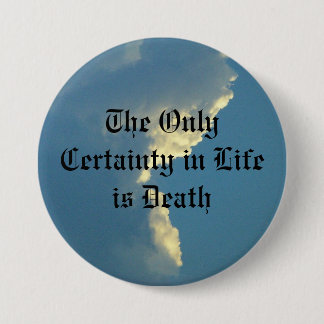 The Only Certainty in Life is Death 7.5 Cm Round Badge
