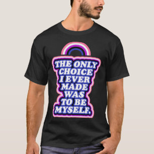 The Only Choice I Ever Made Was to Be Myself Gende T-Shirt