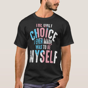 The Only Choice I Ever Made Was To Be Myself Lgbtq T-Shirt