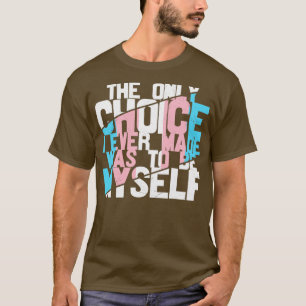 The only Choice I ever made was to be Myself T-Shirt