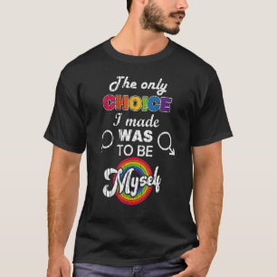 The Only Choice I Made Was To Be Myself Lgbt Gay P T-Shirt