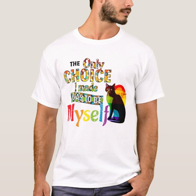 The Only Choice I Made Was To Be Myself - LGBTQIA  T-Shirt (Front)