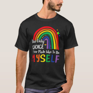 The Only Choice I Made Was To Be Myself Rainbow Lg T-Shirt