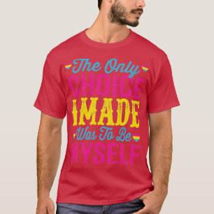 The Only Choice I Made Was To Be Myself T-Shirt