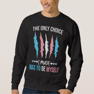 The Only Choice I Made Was To Be Myself Trans Tran Sweatshirt