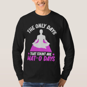 The Only Days That Count Are Mat O Days Meditation T-Shirt