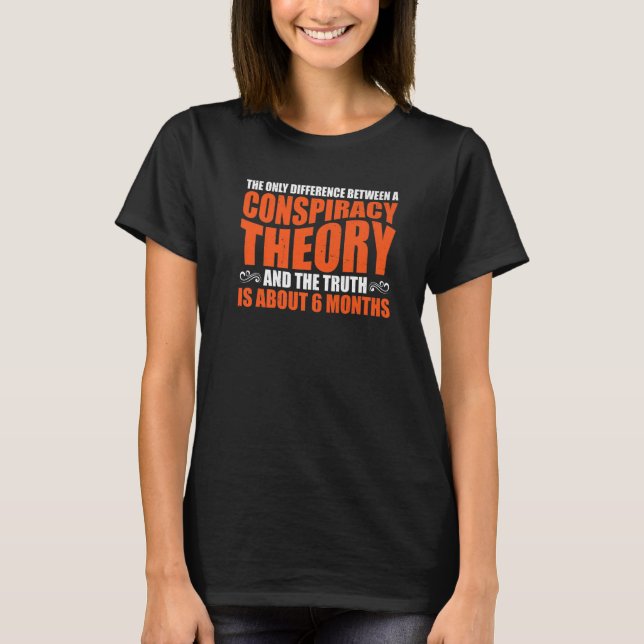 The Only Difference Between A Conspiracy Theory    T-Shirt (Front)