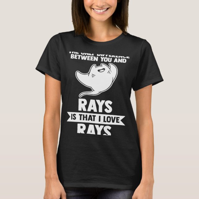 the only difference between you and rays is I love T-Shirt (Front)
