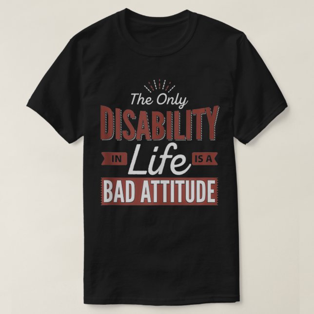The Only Disability In Life Is A Bad Attitude  Leg T-Shirt (Design Front)