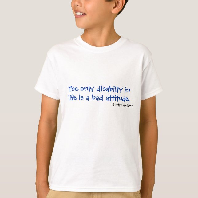 The only disabilty in life is a bad attitude. T-Shirt (Front)