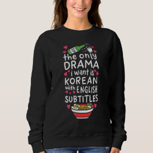 The Only Drama I Want Is Korean With English Subti Sweatshirt