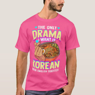 The Only Drama I Want Is Korean With English Subti T-Shirt