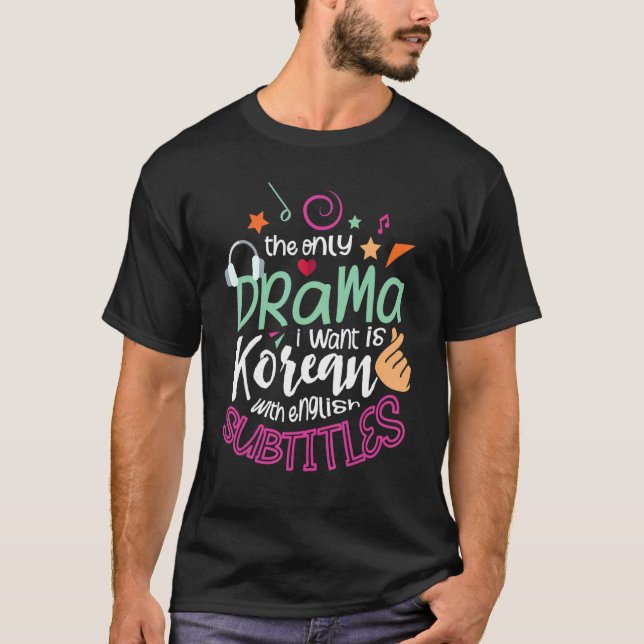 The Only Drama I Want Is Korean With English Subti T-Shirt (Front)