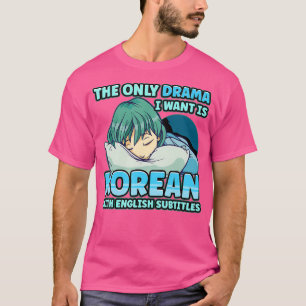 The Only Drama I Want Is Korean With English Subti T-Shirt