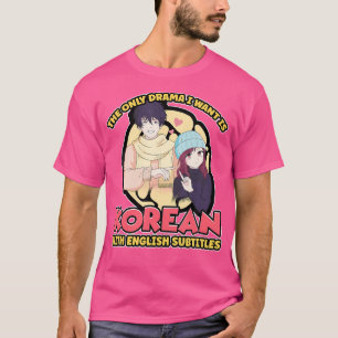 The Only Drama I Want Is Korean With English Subti T-Shirt