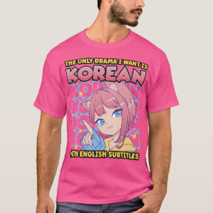 The Only Drama I Want Is Korean With English Subti T-Shirt