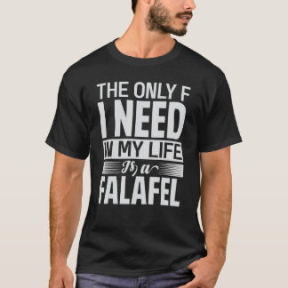 The Only F I Need In My Life Is A Falafel   1 T-Shirt