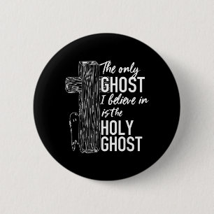 The only ghost I believe in is the holy ghost 6 Cm Round Badge